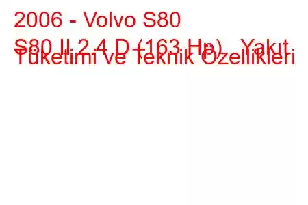 2006 - Volvo S80
S80 II 2.4 D (163 Hp) Yakıt Tüketimi ve Teknik Özellikleri