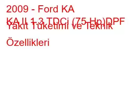 2009 - Ford KA
KA II 1.3 TDCi (75 Hp)DPF Yakıt Tüketimi ve Teknik Özellikleri