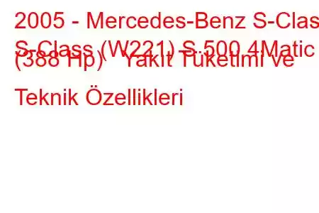 2005 - Mercedes-Benz S-Class
S-Class (W221) S 500 4Matic (388 Hp) Yakıt Tüketimi ve Teknik Özellikleri