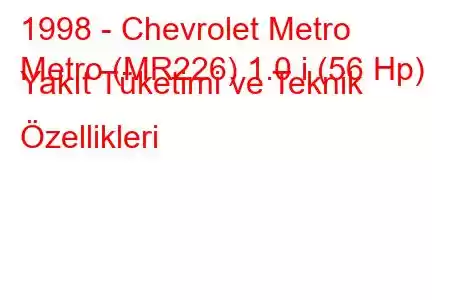 1998 - Chevrolet Metro
Metro (MR226) 1.0 i (56 Hp) Yakıt Tüketimi ve Teknik Özellikleri