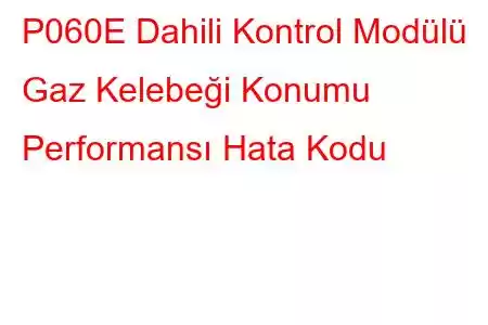 P060E Dahili Kontrol Modülü Gaz Kelebeği Konumu Performansı Hata Kodu