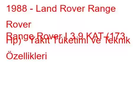 1988 - Land Rover Range Rover
Range Rover I 3.9 KAT (173 Hp) Yakıt Tüketimi ve Teknik Özellikleri