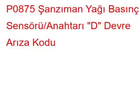 P0875 Şanzıman Yağı Basınç Sensörü/Anahtarı 