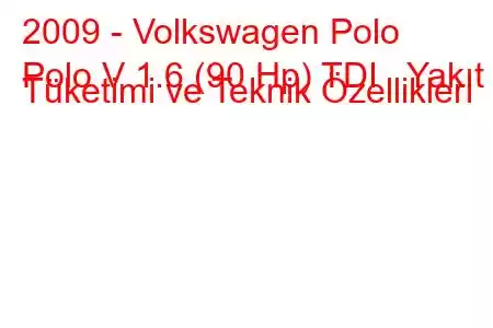 2009 - Volkswagen Polo
Polo V 1.6 (90 Hp) TDI Yakıt Tüketimi ve Teknik Özellikleri