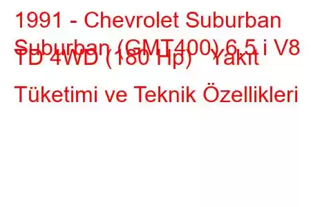 1991 - Chevrolet Suburban
Suburban (GMT400) 6.5 i V8 TD 4WD (180 Hp) Yakıt Tüketimi ve Teknik Özellikleri