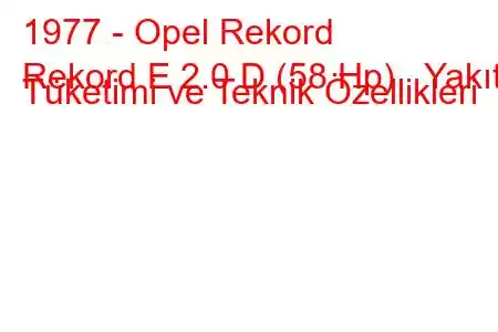 1977 - Opel Rekord
Rekord E 2.0 D (58 Hp) Yakıt Tüketimi ve Teknik Özellikleri