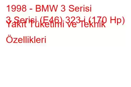 1998 - BMW 3 Serisi
3 Serisi (E46) 323 i (170 Hp) Yakıt Tüketimi ve Teknik Özellikleri