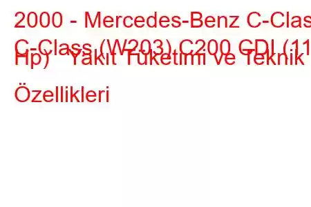 2000 - Mercedes-Benz C-Class
C-Class (W203) C200 CDI (115 Hp) Yakıt Tüketimi ve Teknik Özellikleri