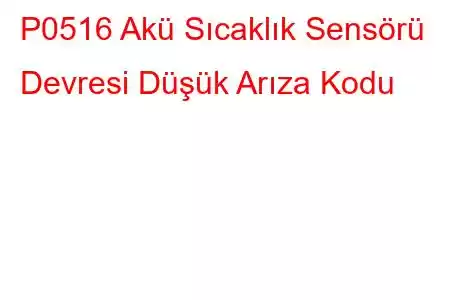 P0516 Akü Sıcaklık Sensörü Devresi Düşük Arıza Kodu