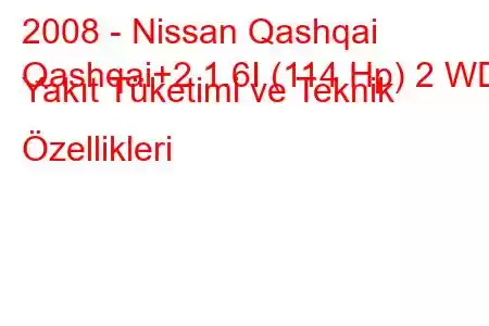 2008 - Nissan Qashqai
Qashqai+2 1.6I (114 Hp) 2 WD Yakıt Tüketimi ve Teknik Özellikleri