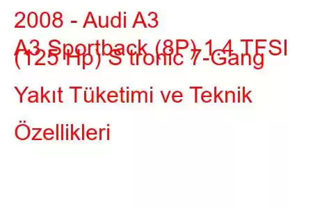 2008 - Audi A3
A3 Sportback (8P) 1.4 TFSI (125 Hp) S tronic 7-Gang Yakıt Tüketimi ve Teknik Özellikleri