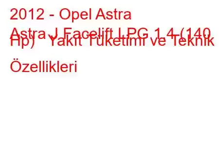 2012 - Opel Astra
Astra J Facelift LPG 1.4 (140 Hp) Yakıt Tüketimi ve Teknik Özellikleri