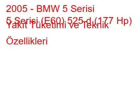 2005 - BMW 5 Serisi
5 Serisi (E60) 525 d (177 Hp) Yakıt Tüketimi ve Teknik Özellikleri