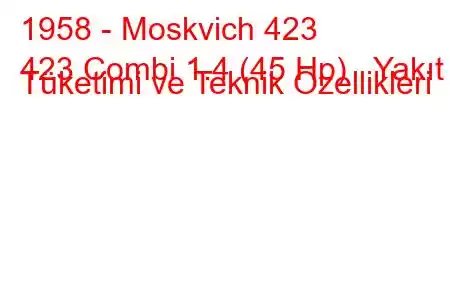 1958 - Moskvich 423
423 Combi 1.4 (45 Hp) Yakıt Tüketimi ve Teknik Özellikleri