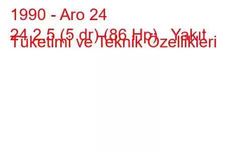 1990 - Aro 24
24 2.5 (5 dr) (86 Hp) Yakıt Tüketimi ve Teknik Özellikleri