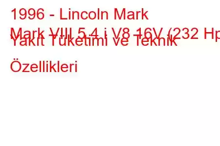 1996 - Lincoln Mark
Mark VIII 5.4 i V8 16V (232 Hp) Yakıt Tüketimi ve Teknik Özellikleri