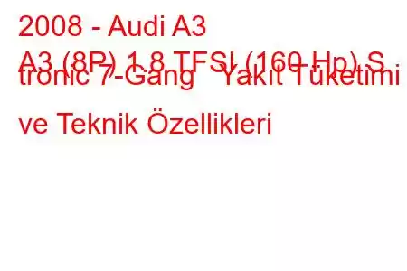 2008 - Audi A3
A3 (8P) 1.8 TFSI (160 Hp) S tronic 7-Gang Yakıt Tüketimi ve Teknik Özellikleri