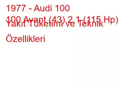 1977 - Audi 100
100 Avant (43) 2.1 (115 Hp) Yakıt Tüketimi ve Teknik Özellikleri