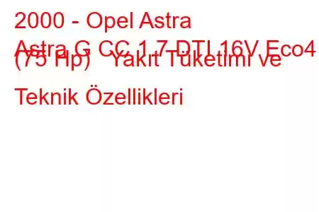 2000 - Opel Astra
Astra G CC 1.7 DTI 16V Eco4 (75 Hp) Yakıt Tüketimi ve Teknik Özellikleri