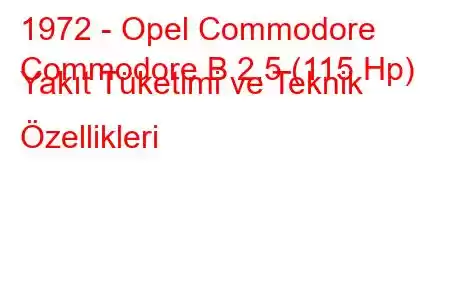 1972 - Opel Commodore
Commodore B 2.5 (115 Hp) Yakıt Tüketimi ve Teknik Özellikleri