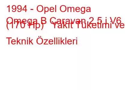 1994 - Opel Omega
Omega B Caravan 2.5 i V6 (170 Hp) Yakıt Tüketimi ve Teknik Özellikleri