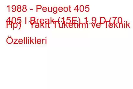 1988 - Peugeot 405
405 I Break (15E) 1.9 D (70 Hp) Yakıt Tüketimi ve Teknik Özellikleri