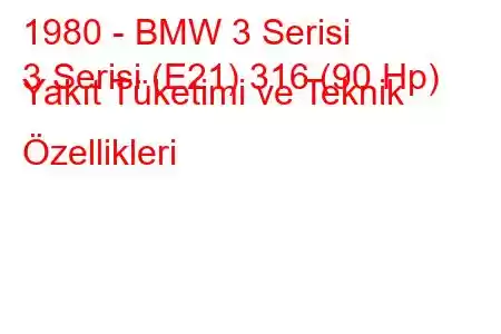 1980 - BMW 3 Serisi
3 Serisi (E21) 316 (90 Hp) Yakıt Tüketimi ve Teknik Özellikleri