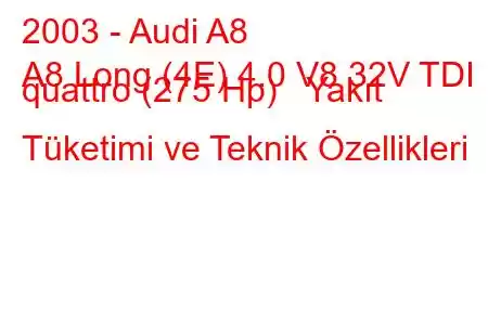 2003 - Audi A8
A8 Long (4E) 4.0 V8 32V TDI quattro (275 Hp) Yakıt Tüketimi ve Teknik Özellikleri