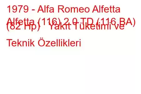 1979 - Alfa Romeo Alfetta
Alfetta (116) 2.0 TD (116.BA) (82 Hp) Yakıt Tüketimi ve Teknik Özellikleri