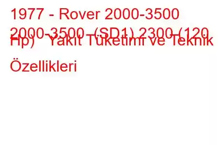 1977 - Rover 2000-3500
2000-3500 (SD1) 2300 (120 Hp) Yakıt Tüketimi ve Teknik Özellikleri