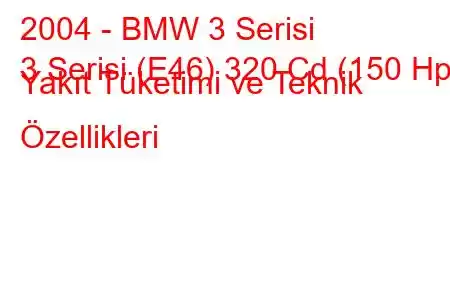 2004 - BMW 3 Serisi
3 Serisi (E46) 320 Cd (150 Hp) Yakıt Tüketimi ve Teknik Özellikleri