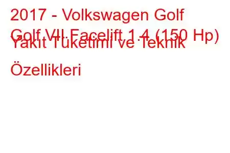 2017 - Volkswagen Golf
Golf VII Facelift 1.4 (150 Hp) Yakıt Tüketimi ve Teknik Özellikleri