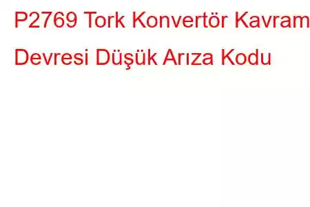 P2769 Tork Konvertör Kavrama Devresi Düşük Arıza Kodu