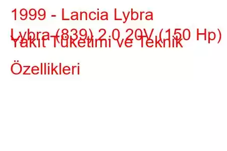 1999 - Lancia Lybra
Lybra (839) 2.0 20V (150 Hp) Yakıt Tüketimi ve Teknik Özellikleri