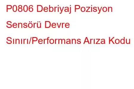 P0806 Debriyaj Pozisyon Sensörü Devre Sınırı/Performans Arıza Kodu