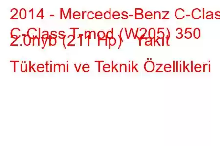 2014 - Mercedes-Benz C-Class
C-Class T-mod (W205) 350 2.0hyb (211 Hp) Yakıt Tüketimi ve Teknik Özellikleri