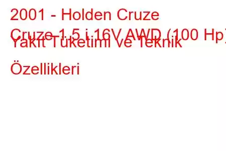 2001 - Holden Cruze
Cruze 1.5 i 16V AWD (100 Hp) Yakıt Tüketimi ve Teknik Özellikleri