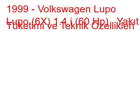 1999 - Volkswagen Lupo
Lupo (6X) 1.4 i (60 Hp) Yakıt Tüketimi ve Teknik Özellikleri