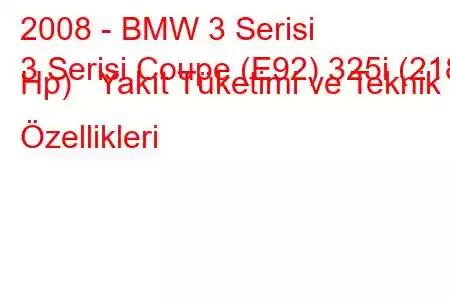 2008 - BMW 3 Serisi
3 Serisi Coupe (E92) 325i (218 Hp) Yakıt Tüketimi ve Teknik Özellikleri