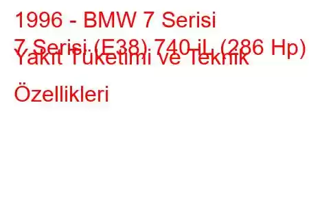 1996 - BMW 7 Serisi
7 Serisi (E38) 740 iL (286 Hp) Yakıt Tüketimi ve Teknik Özellikleri