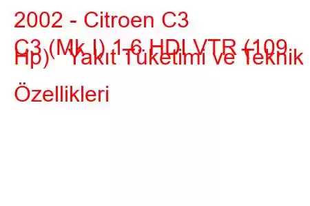 2002 - Citroen C3
C3 (Mk I) 1.6 HDI VTR (109 Hp) Yakıt Tüketimi ve Teknik Özellikleri