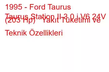 1995 - Ford Taurus
Taurus Station II 3.0 i V6 24V (203 Hp) Yakıt Tüketimi ve Teknik Özellikleri