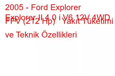 2005 - Ford Explorer
Explorer II 4.0 i V6 12V 4WD FFV (212 Hp) Yakıt Tüketimi ve Teknik Özellikleri