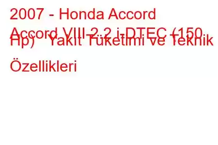 2007 - Honda Accord
Accord VIII 2.2 i-DTEC (150 Hp) Yakıt Tüketimi ve Teknik Özellikleri