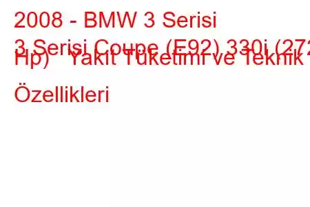 2008 - BMW 3 Serisi
3 Serisi Coupe (E92) 330i (272 Hp) Yakıt Tüketimi ve Teknik Özellikleri