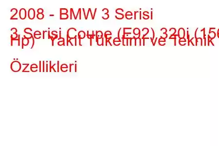 2008 - BMW 3 Serisi
3 Serisi Coupe (E92) 320i (156 Hp) Yakıt Tüketimi ve Teknik Özellikleri