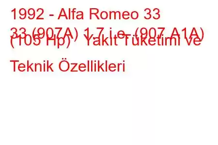 1992 - Alfa Romeo 33
33 (907A) 1.7 i.e. (907.A1A) (105 Hp) Yakıt Tüketimi ve Teknik Özellikleri