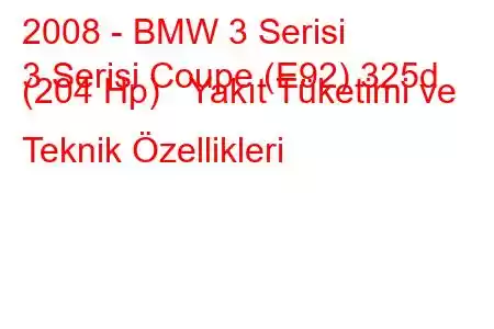 2008 - BMW 3 Serisi
3 Serisi Coupe (E92) 325d (204 Hp) Yakıt Tüketimi ve Teknik Özellikleri