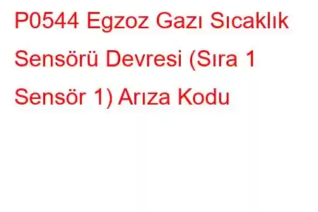 P0544 Egzoz Gazı Sıcaklık Sensörü Devresi (Sıra 1 Sensör 1) Arıza Kodu