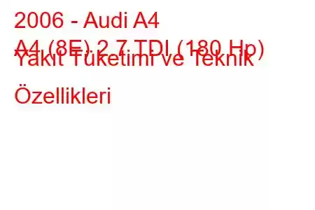 2006 - Audi A4
A4 (8E) 2.7 TDI (180 Hp) Yakıt Tüketimi ve Teknik Özellikleri